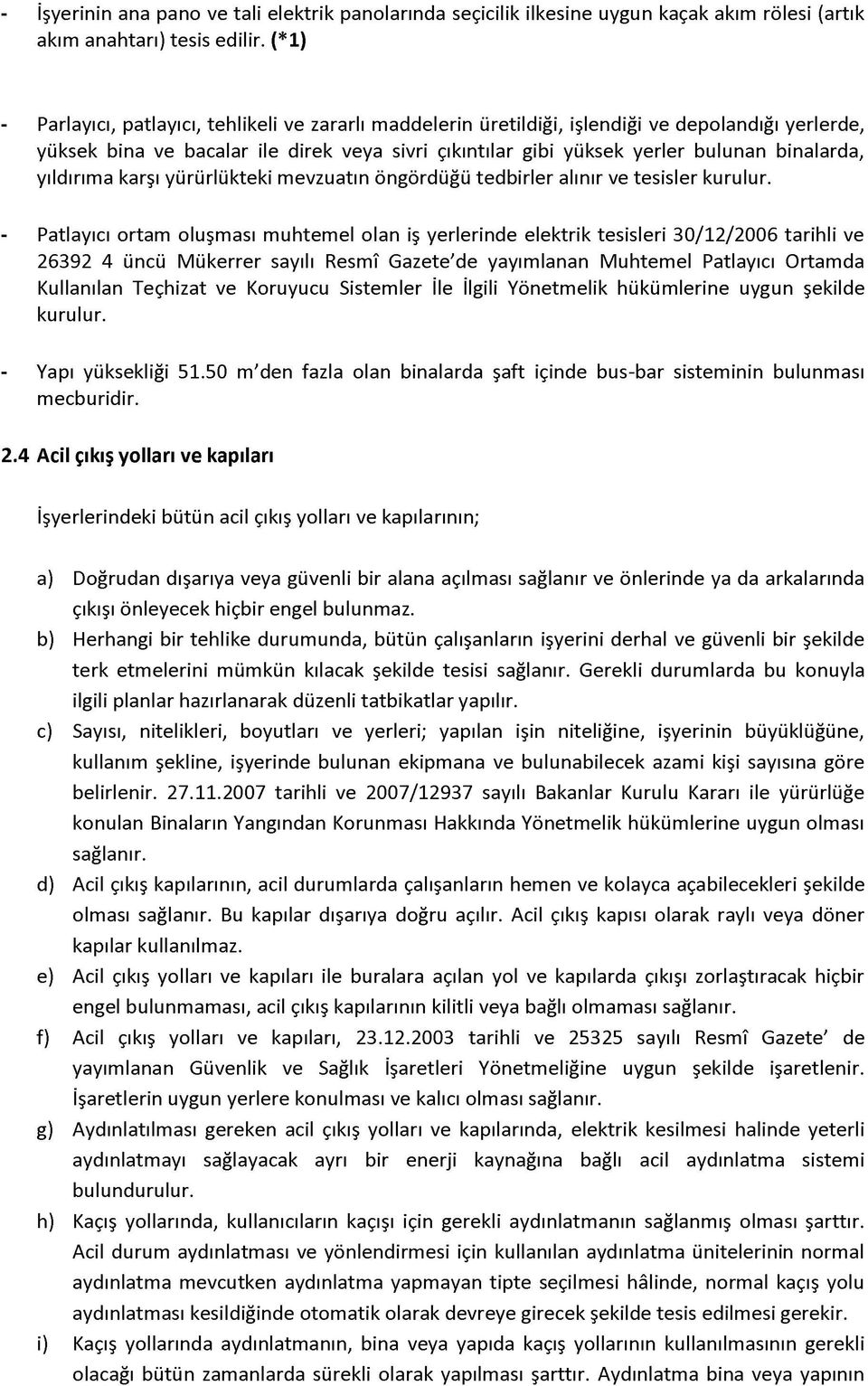 binalarda, yıldırıma karşı yürürlükteki mevzuatın öngördüğü tedbirler alınır ve tesisler kurulur.