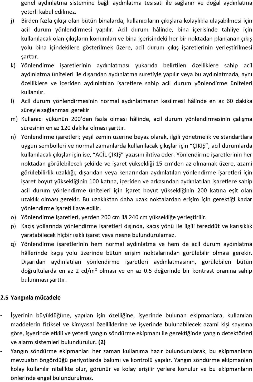 Acil durum hâlinde, bina içerisinde tahliye için kullanılacak olan çıkışların konumları ve bina içerisindeki her bir noktadan planlanan çıkış yolu bina içindekilere gösterilmek üzere, acil durum