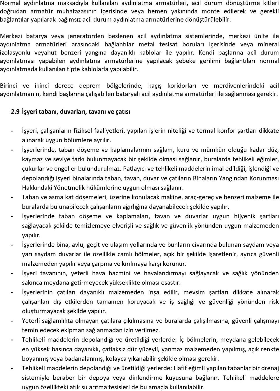 Merkezi batarya veya jeneratörden beslenen acil aydınlatma sistemlerinde, merkezi ünite ile aydınlatma armatürleri arasındaki bağlantılar metal tesisat boruları içerisinde veya mineral izolasyonlu