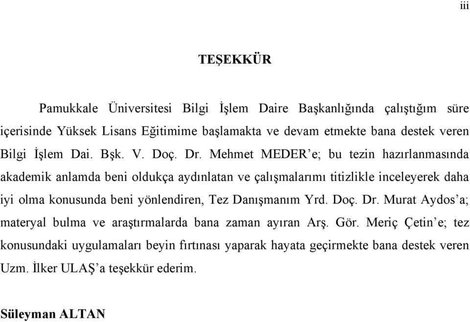 Mehmet MEDER e; bu tezin hazırlanmasında akademik anlamda beni oldukça aydınlatan ve çalışmalarımı titizlikle inceleyerek daha iyi olma konusunda beni