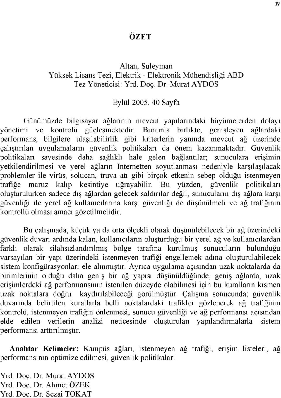 Bununla birlikte, genişleyen ağlardaki performans, bilgilere ulaşılabilirlik gibi kriterlerin yanında mevcut ağ üzerinde çalıştırılan uygulamaların güvenlik politikaları da önem kazanmaktadır.