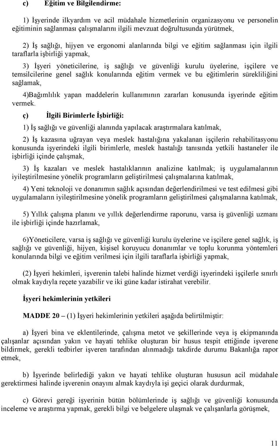 sağlık konularında eğitim vermek ve bu eğitimlerin sürekliliğini sağlamak, 4)Bağımlılık yapan maddelerin kullanımının zararları konusunda işyerinde eğitim vermek.