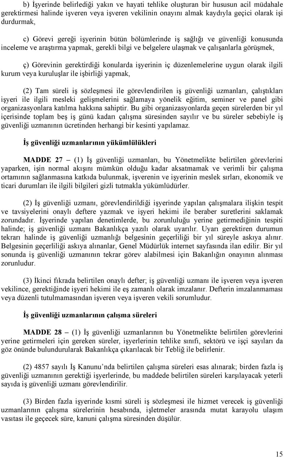 işyerinin iç düzenlemelerine uygun olarak ilgili kurum veya kuruluşlar ile işbirliği yapmak, (2) Tam süreli iş sözleşmesi ile görevlendirilen iş güvenliği uzmanları, çalıştıkları işyeri ile ilgili