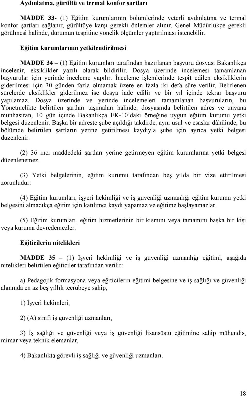 Eğitim kurumlarının yetkilendirilmesi MADDE 34 (1) Eğitim kurumları tarafından hazırlanan başvuru dosyası Bakanlıkça incelenir, eksiklikler yazılı olarak bildirilir.