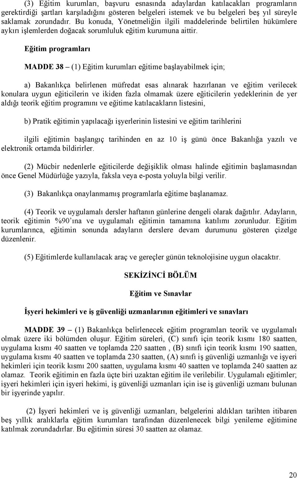 Eğitim programları MADDE 38 (1) Eğitim kurumları eğitime başlayabilmek için; a) Bakanlıkça belirlenen müfredat esas alınarak hazırlanan ve eğitim verilecek konulara uygun eğiticilerin ve ikiden fazla