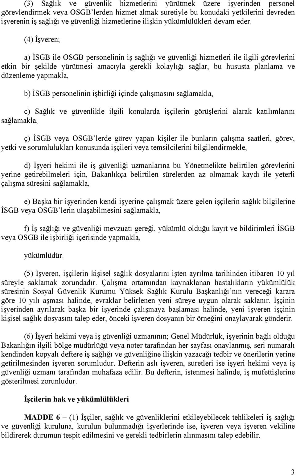 (4) İşveren; a) İSGB ile OSGB personelinin iş sağlığı ve güvenliği hizmetleri ile ilgili görevlerini etkin bir şekilde yürütmesi amacıyla gerekli kolaylığı sağlar, bu hususta planlama ve düzenleme