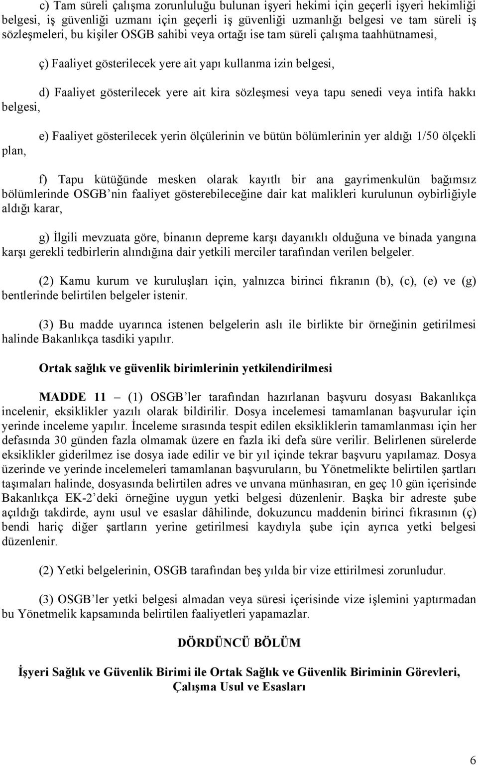 veya intifa hakkı belgesi, plan, e) Faaliyet gösterilecek yerin ölçülerinin ve bütün bölümlerinin yer aldığı 1/50 ölçekli f) Tapu kütüğünde mesken olarak kayıtlı bir ana gayrimenkulün bağımsız