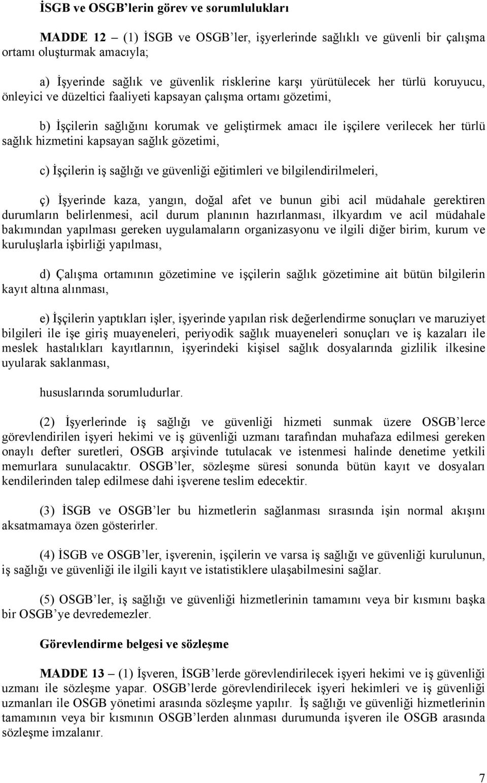 kapsayan sağlık gözetimi, c) İşçilerin iş sağlığı ve güvenliği eğitimleri ve bilgilendirilmeleri, ç) İşyerinde kaza, yangın, doğal afet ve bunun gibi acil müdahale gerektiren durumların belirlenmesi,