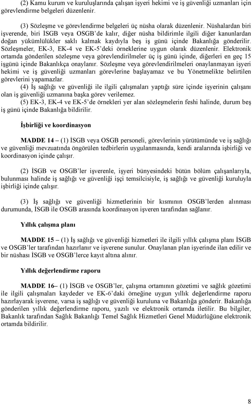 Sözleşmeler, EK-3, EK-4 ve EK-5 deki örneklerine uygun olarak düzenlenir.