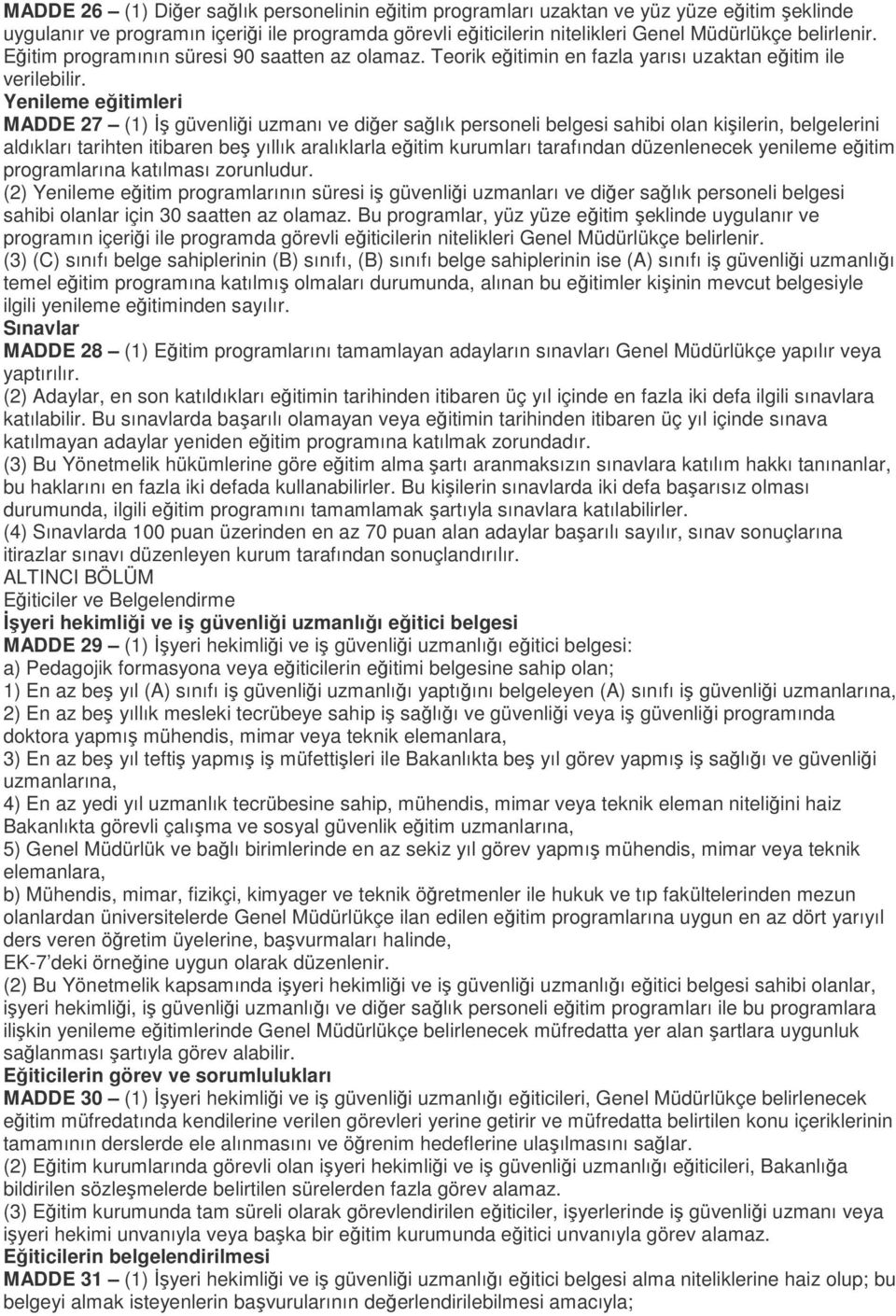 Yenileme eğitimleri MADDE 27 (1) İş güvenliği uzmanı ve diğer sağlık personeli belgesi sahibi olan kişilerin, belgelerini aldıkları tarihten itibaren beş yıllık aralıklarla eğitim kurumları