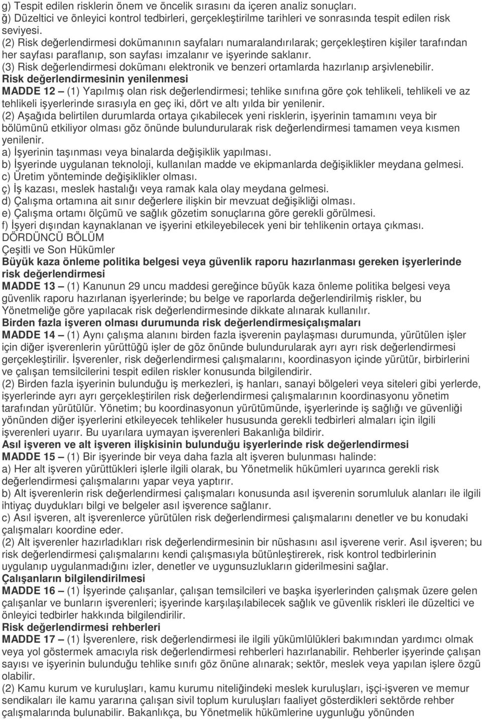 (3) Risk değerlendirmesi dokümanı elektronik ve benzeri ortamlarda hazırlanıp arşivlenebilir.