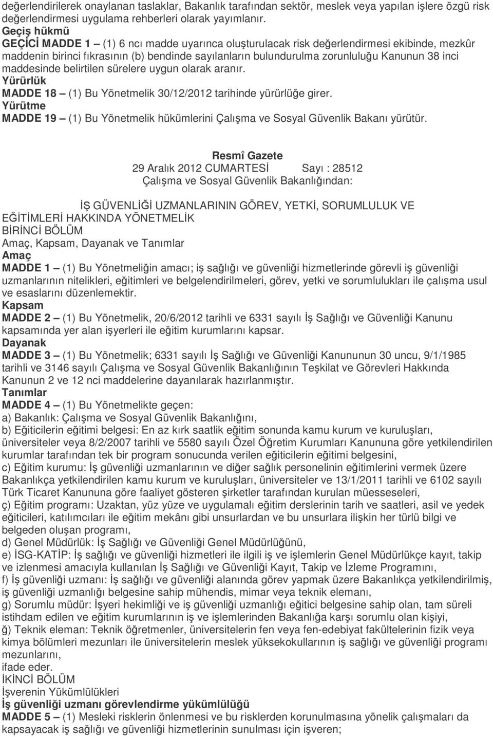 maddesinde belirtilen sürelere uygun olarak aranır. Yürürlük MADDE 18 (1) Bu Yönetmelik 30/12/2012 tarihinde yürürlüğe girer.