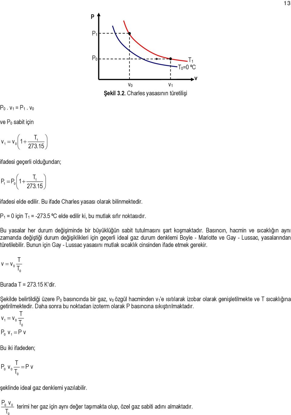 Basıncın, hacin ve sıcaklığın aynı zaanda değiştiği duru değişiklikleri için geçerli ideal gaz duru denklei Boyle - Mariotte ve Gay - Lussac, yasalarından türetilebilir.