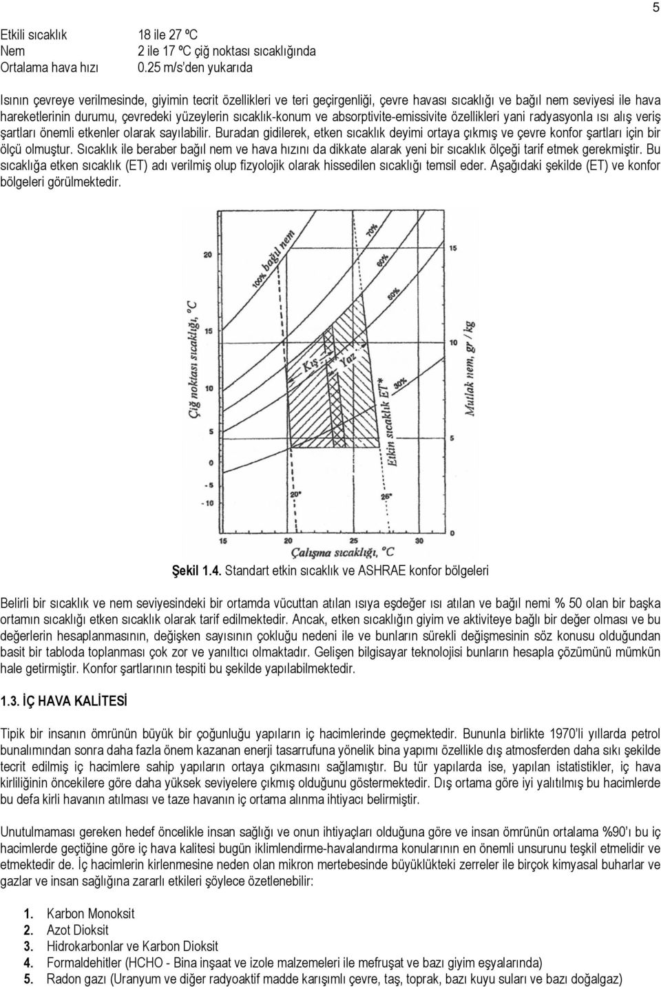 sıcaklık-konu ve absorptivite-eissivite özellikleri yani radyasyonla ısı alış veriş şartları öneli etkenler olarak sayılabilir.