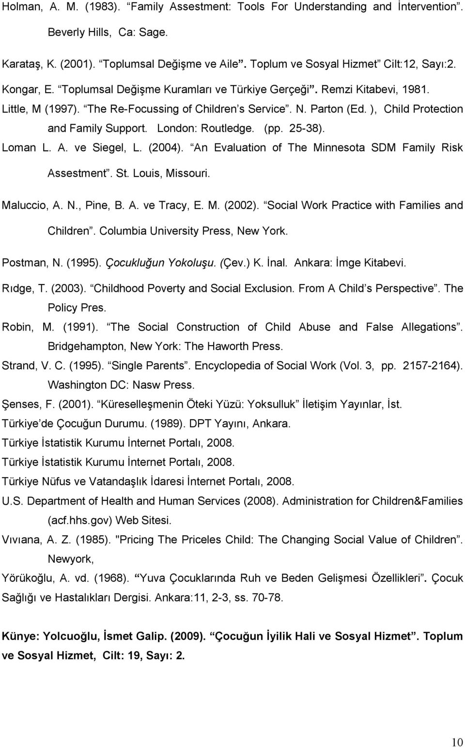 London: Routledge. (pp. 25-38). Loman L. A. ve Siegel, L. (2004). An Evaluation of The Minnesota SDM Family Risk Assestment. St. Louis, Missouri. Maluccio, A. N., Pine, B. A. ve Tracy, E. M. (2002).