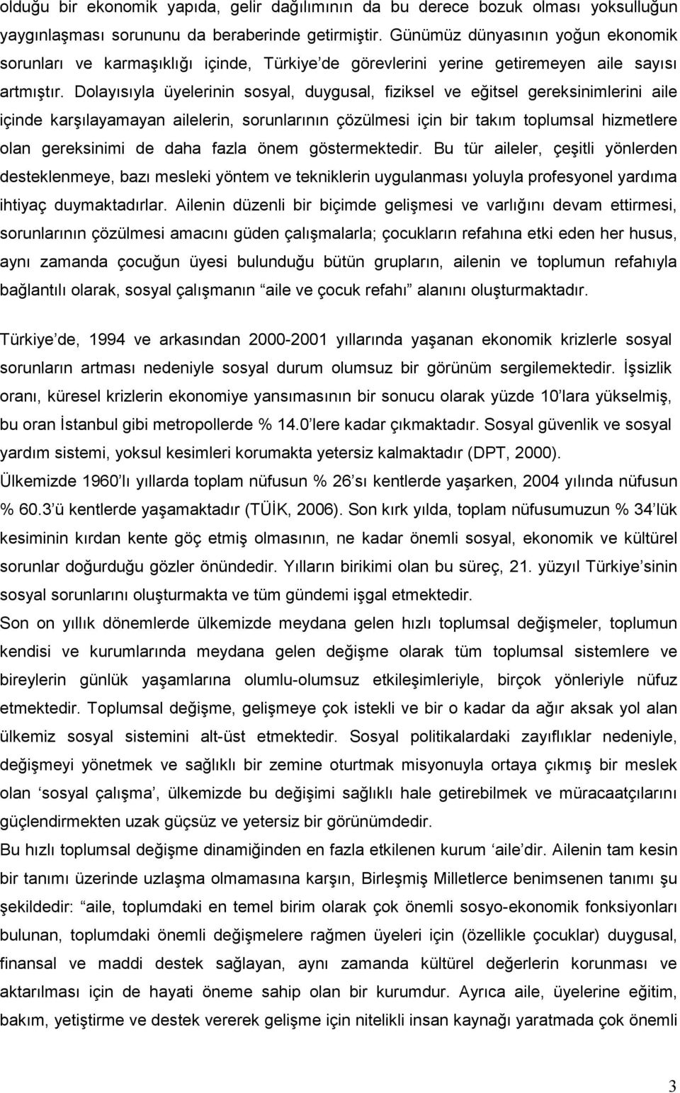 Dolayısıyla üyelerinin sosyal, duygusal, fiziksel ve eğitsel gereksinimlerini aile içinde karşılayamayan ailelerin, sorunlarının çözülmesi için bir takım toplumsal hizmetlere olan gereksinimi de daha