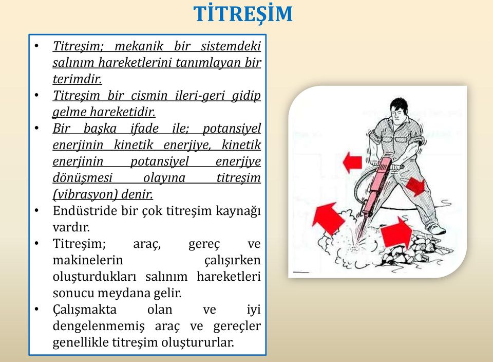 Bir başka ifade ile; potansiyel enerjinin kinetik enerjiye, kinetik enerjinin potansiyel enerjiye dönüşmesi olayına titreşim