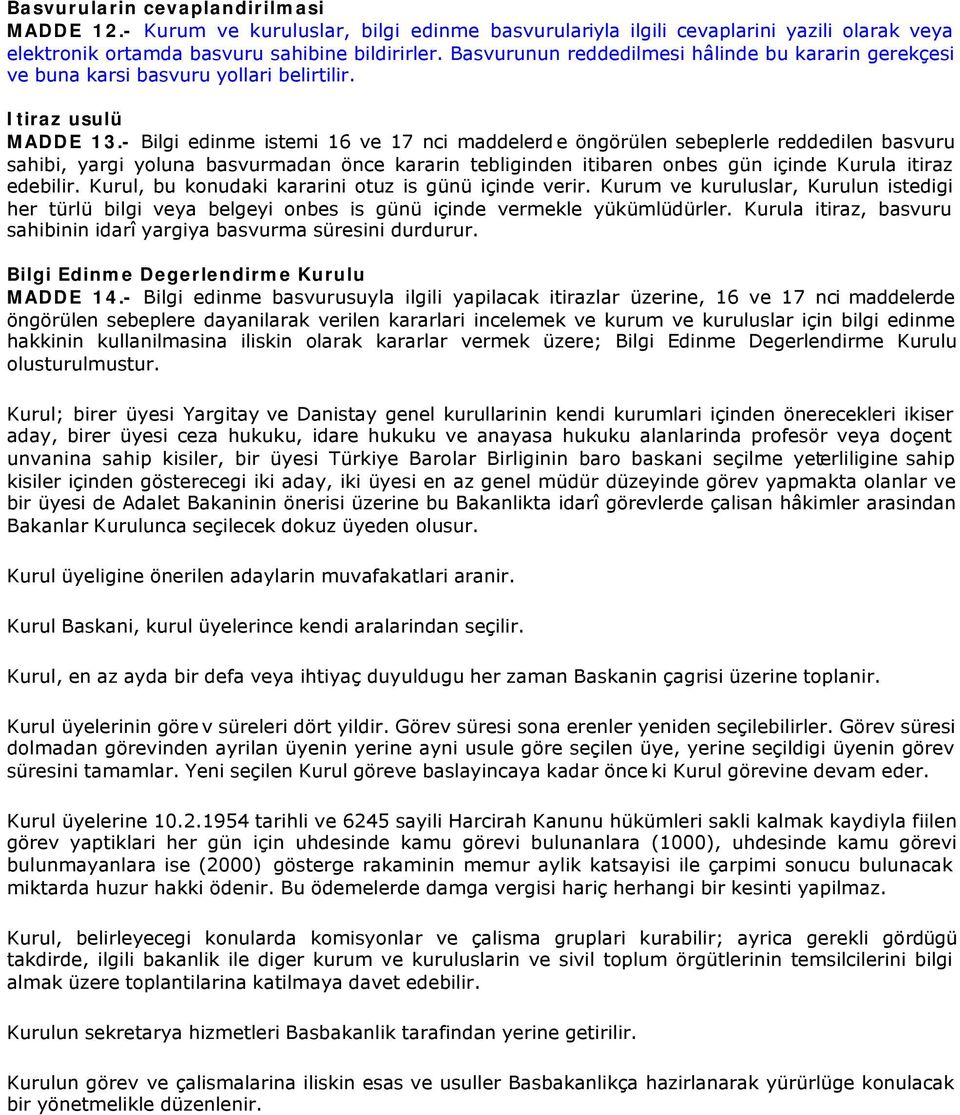 - Bilgi edinme istemi 16 ve 17 nci maddelerde öngörülen sebeplerle reddedilen basvuru sahibi, yargi yoluna basvurmadan önce kararin tebliginden itibaren onbes gün içinde Kurula itiraz edebilir.