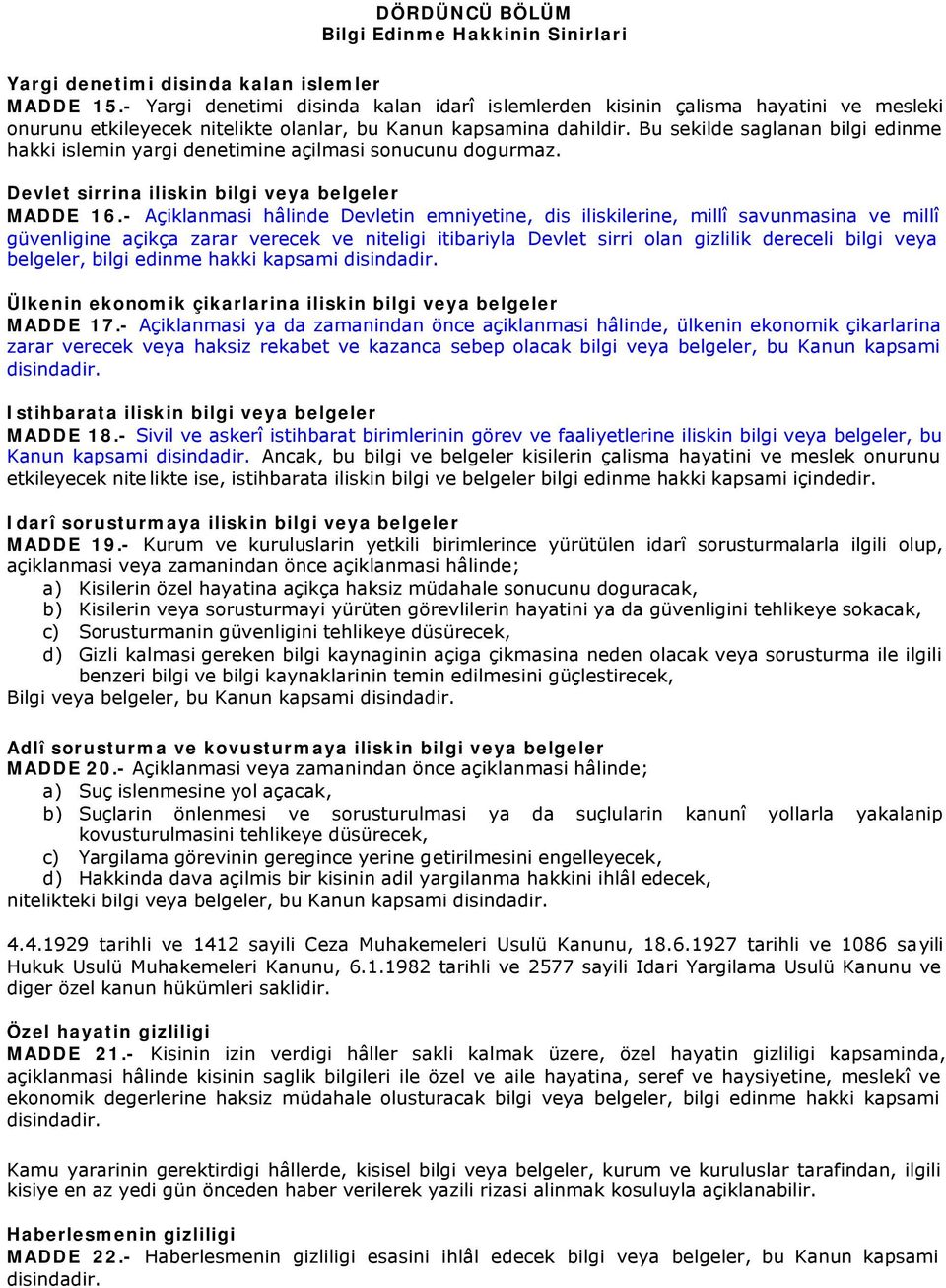 Bu sekilde saglanan bilgi edinme hakki islemin yargi denetimine açilmasi sonucunu dogurmaz. Devlet sirrina iliskin bilgi veya belgeler MADDE 16.