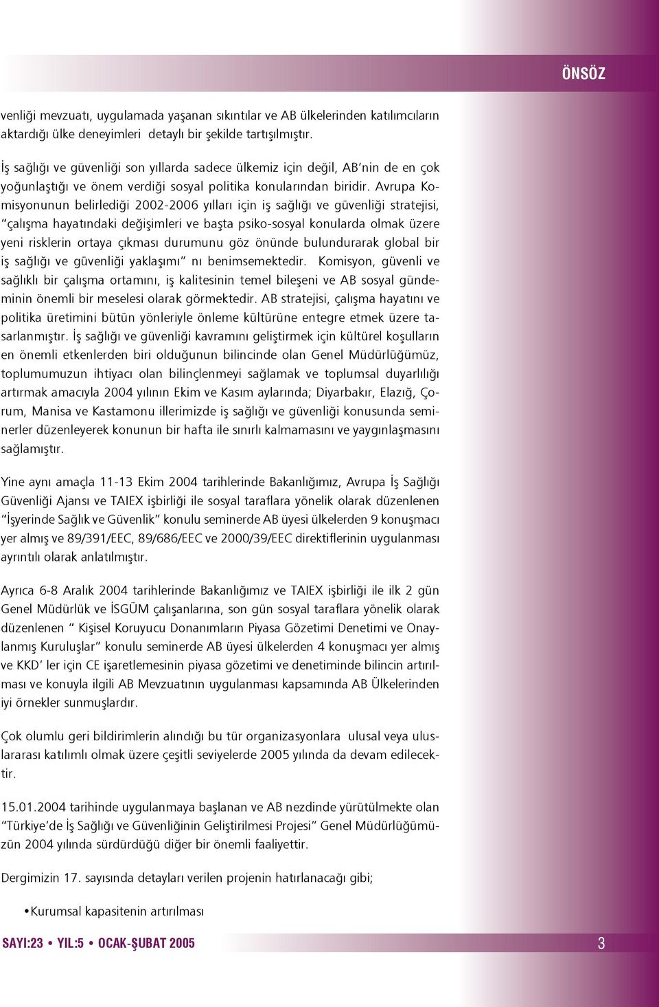 Avrupa Komisyonunun belirlediği 2002-2006 yılları için iş sağlığı ve güvenliği stratejisi, çalışma hayatındaki değişimleri ve başta psiko-sosyal konularda olmak üzere yeni risklerin ortaya çıkması