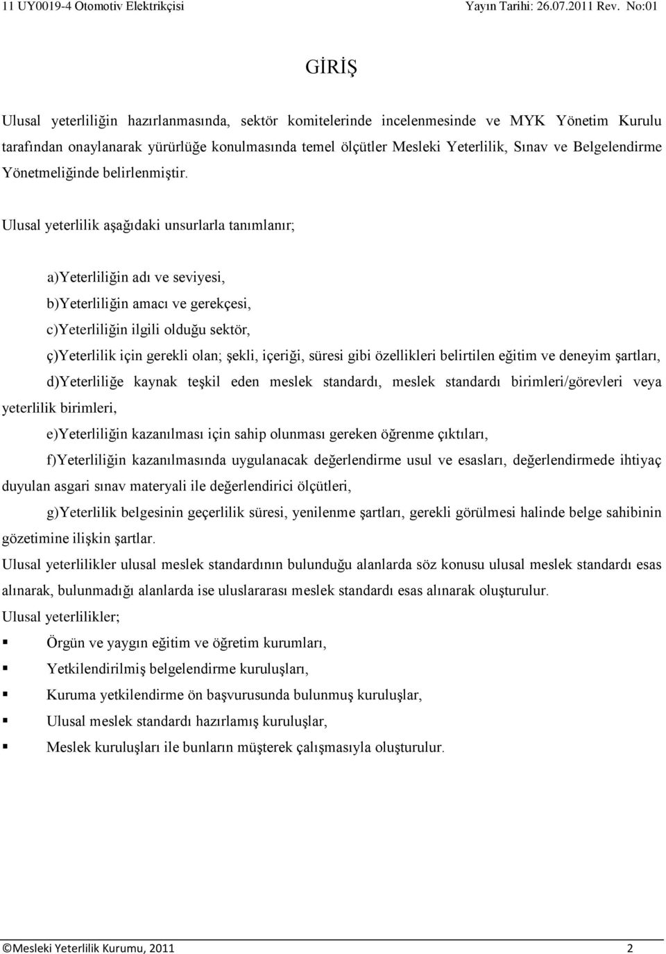 Ulusal yeterlilik aşağıdaki unsurlarla tanımlanır; a)yeterliliğin adı ve seviyesi, b)yeterliliğin amacı ve gerekçesi, c)yeterliliğin ilgili olduğu sektör, ç)yeterlilik için gerekli olan; şekli,