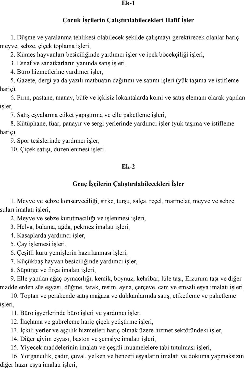 Gazete, dergi ya da yazılı matbuatın dağıtımı ve satımı işleri (yük taşıma ve istifleme hariç), 6. Fırın, pastane, manav, büfe ve içkisiz lokantalarda komi ve satış elemanı olarak yapılan işler, 7.