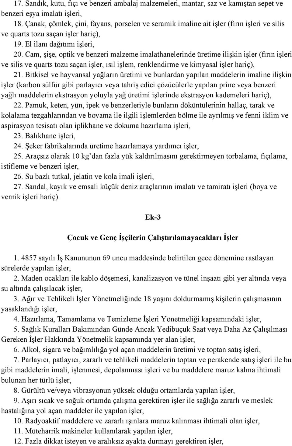 Cam, şişe, optik ve benzeri malzeme imalathanelerinde üretime ilişkin işler (fırın işleri ve silis ve quarts tozu saçan işler, ısıl işlem, renklendirme ve kimyasal işler hariç), 21.