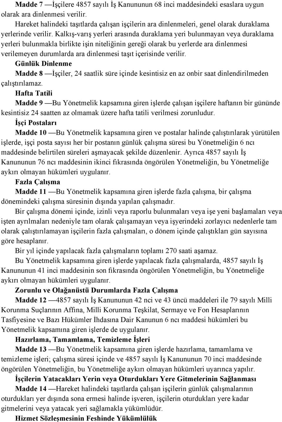 Kalkış-varış yerleri arasında duraklama yeri bulunmayan veya duraklama yerleri bulunmakla birlikte işin niteliğinin gereği olarak bu yerlerde ara dinlenmesi verilemeyen durumlarda ara dinlenmesi