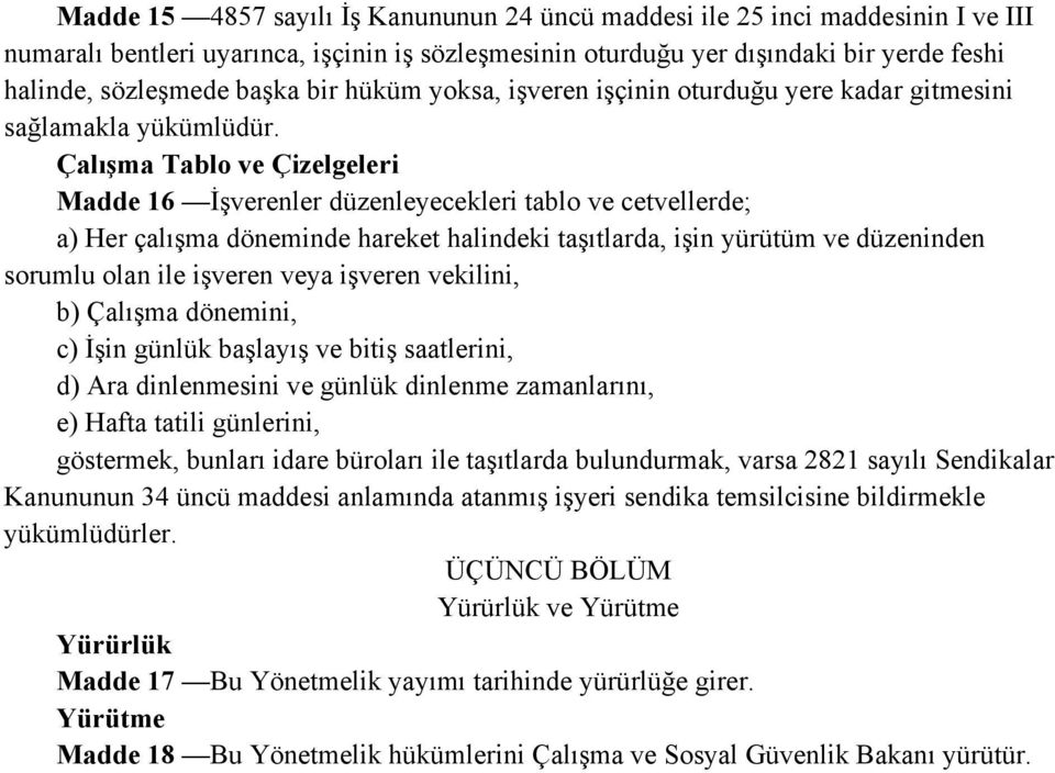 Çalışma Tablo ve Çizelgeleri Madde 16 İşverenler düzenleyecekleri tablo ve cetvellerde; a) Her çalışma döneminde hareket halindeki taşıtlarda, işin yürütüm ve düzeninden sorumlu olan ile işveren veya