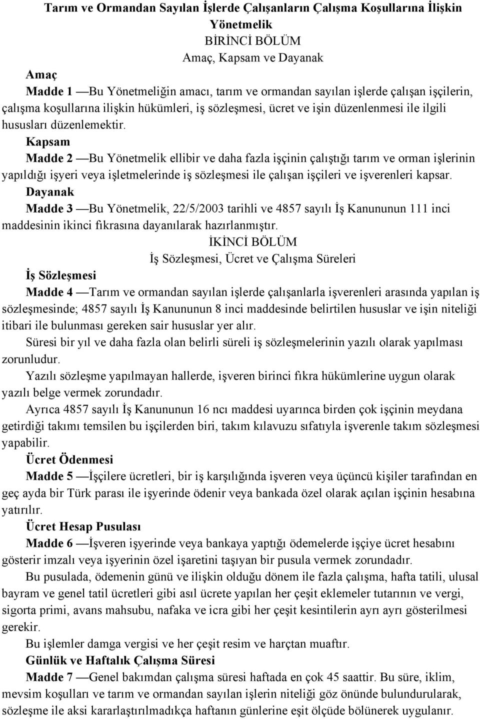 Kapsam Madde 2 Bu Yönetmelik ellibir ve daha fazla işçinin çalıştığı tarım ve orman işlerinin yapıldığı işyeri veya işletmelerinde iş sözleşmesi ile çalışan işçileri ve işverenleri kapsar.