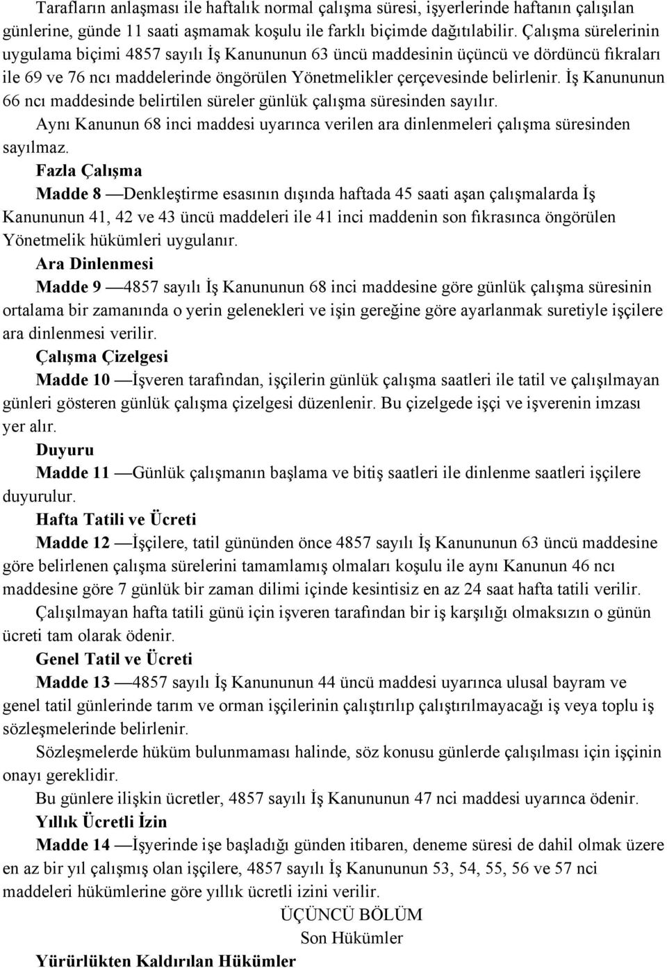 İş Kanununun 66 ncı maddesinde belirtilen süreler günlük çalışma süresinden sayılır. Aynı Kanunun 68 inci maddesi uyarınca verilen ara dinlenmeleri çalışma süresinden sayılmaz.