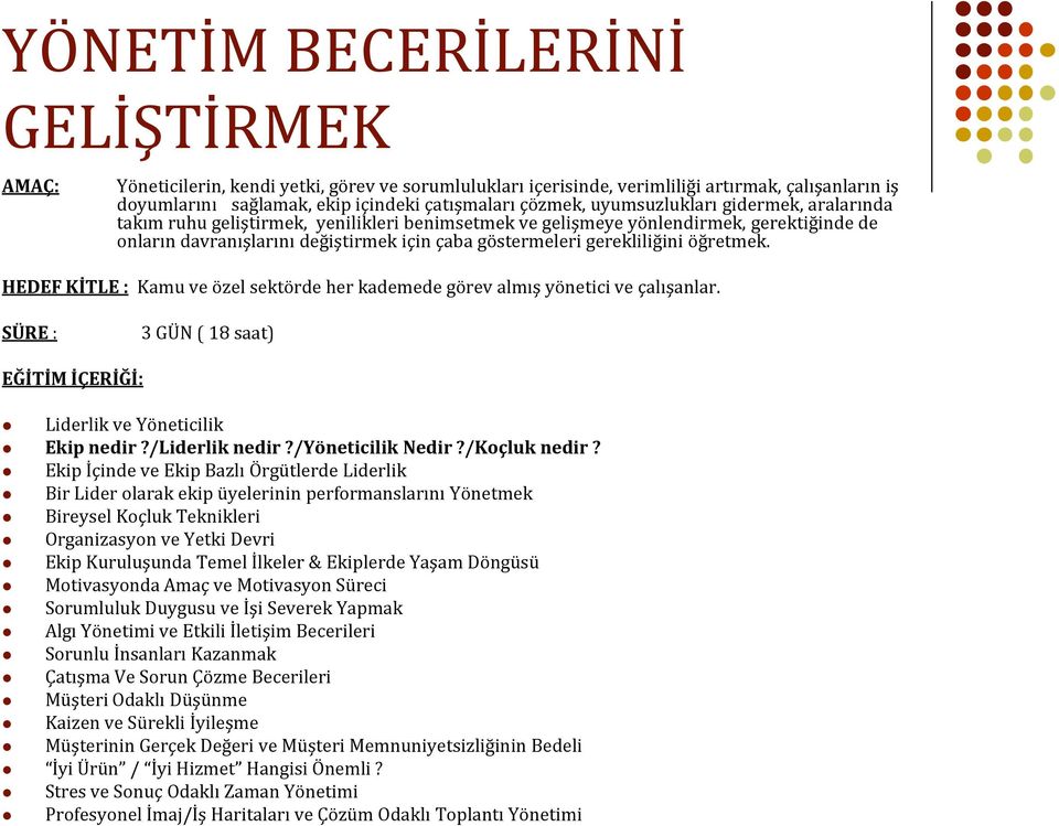 öğretmek. HEDEF KİTLE : Kamu ve özel sektörde her kademede görev almış yönetici ve çalışanlar. 3 GÜN ( 18 saat) Liderlik ve Yöneticilik Ekip nedir?/liderlik nedir?/yöneticilik Nedir?/Koçluk nedir?