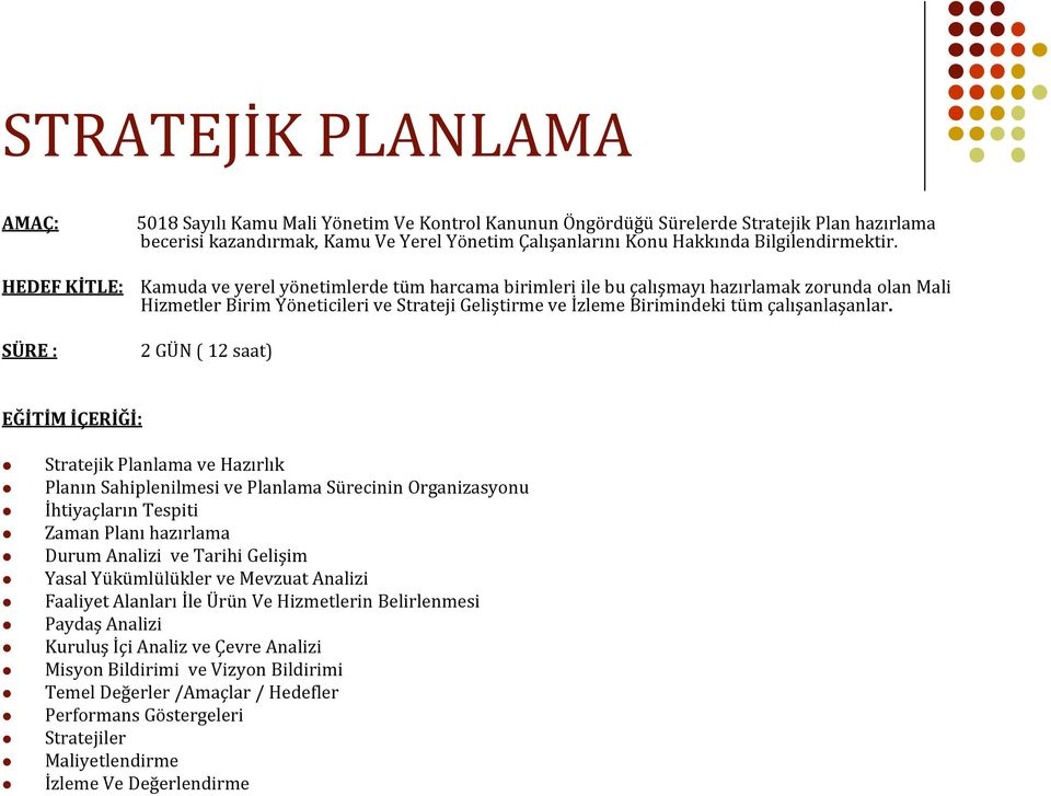 HEDEF KİTLE: Kamuda ve yerel yönetimlerde tüm harcama birimleri ile bu çalışmayı hazırlamak zorunda olan Mali Hizmetler Birim Yöneticileri ve Strateji Geliştirme ve İzleme Birimindeki tüm