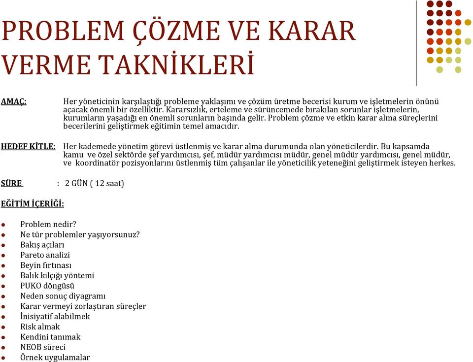 Problem çözme ve etkin karar alma süreçlerini becerilerini geliştirmek eğitimin temel amacıdır. HEDEF KİTLE: Her kademede yönetim görevi üstlenmiş ve karar alma durumunda olan yöneticilerdir.