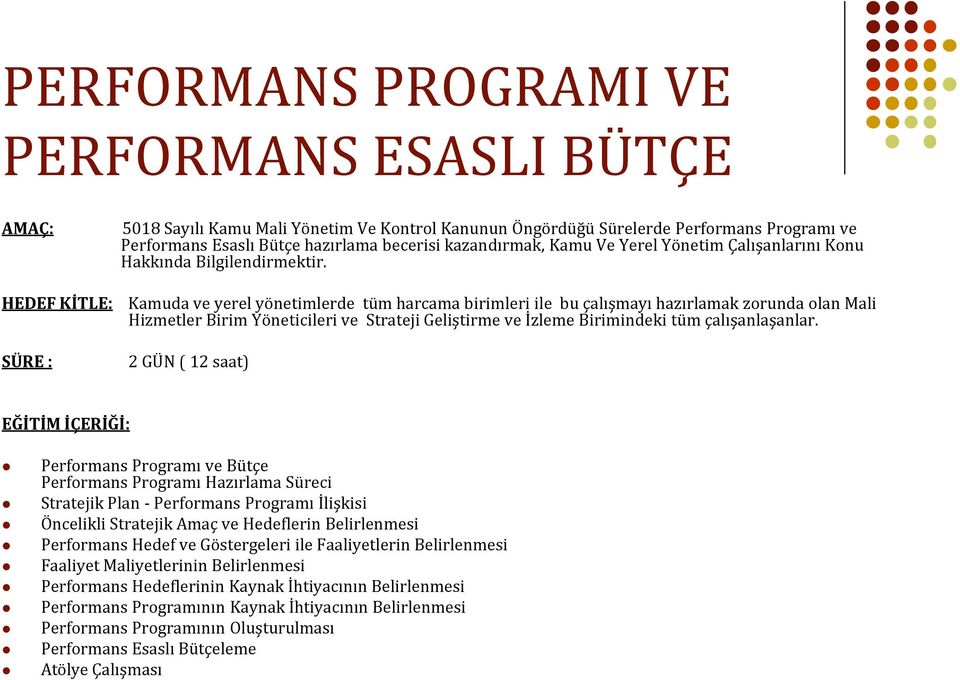 HEDEF KİTLE: Kamuda ve yerel yönetimlerde tüm harcama birimleri ile bu çalışmayı hazırlamak zorunda olan Mali Hizmetler Birim Yöneticileri ve Strateji Geliştirme ve İzleme Birimindeki tüm