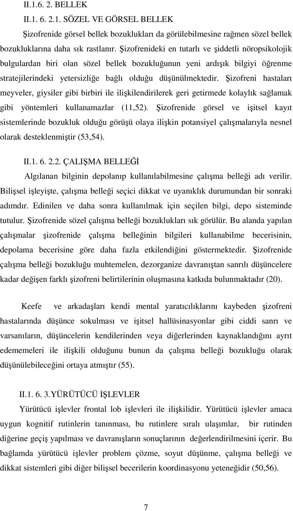 Şizofreni hastaları meyveler, giysiler gibi birbiri ile ilişkilendirilerek geri getirmede kolaylık sağlamak gibi yöntemleri kullanamazlar (11,52).