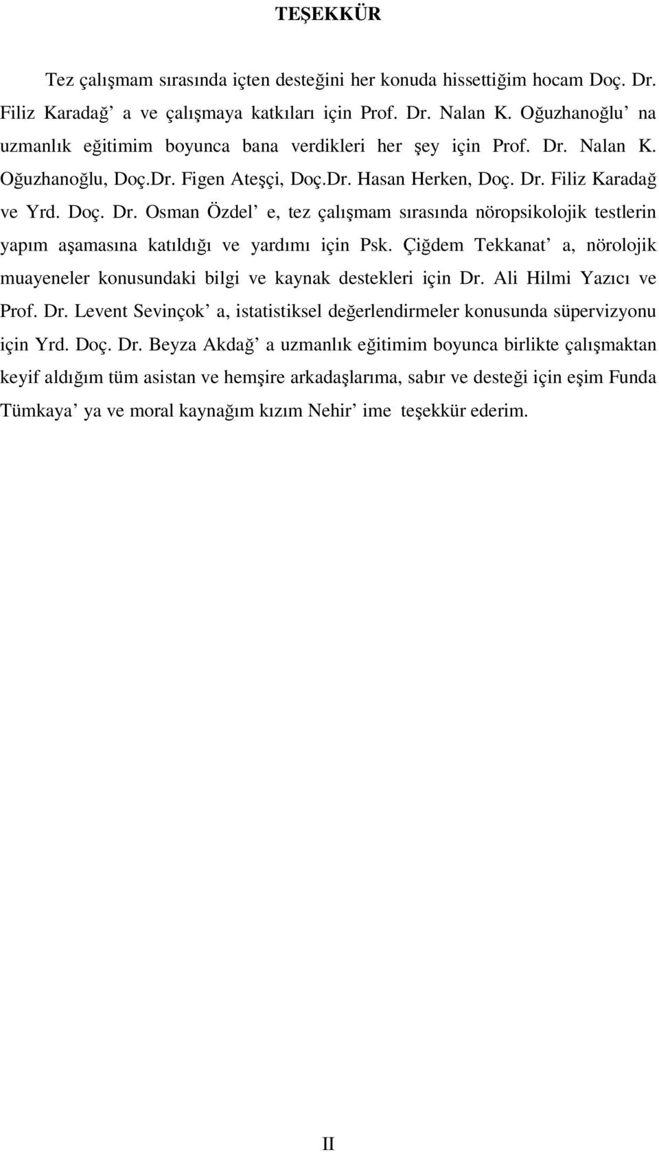 Çiğdem Tekkanat a, nörolojik muayeneler konusundaki bilgi ve kaynak destekleri için Dr. Ali Hilmi Yazıcı ve Prof. Dr. Levent Sevinçok a, istatistiksel değerlendirmeler konusunda süpervizyonu için Yrd.