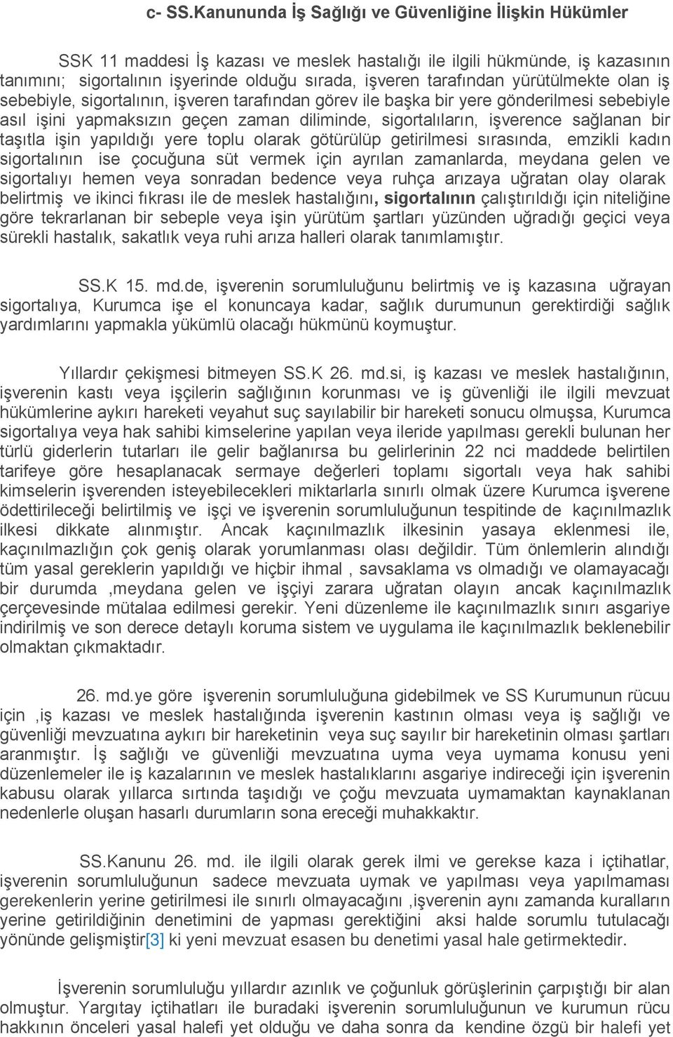 yürütülmekte olan iş sebebiyle, sigortalının, işveren tarafından görev ile başka bir yere gönderilmesi sebebiyle asıl işini yapmaksızın geçen zaman diliminde, sigortalıların, işverence sağlanan bir