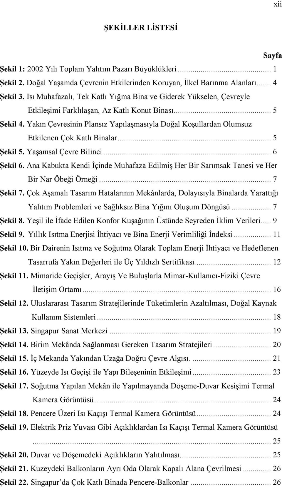 Yakın Çevresinin Plansız Yapılaşmasıyla Doğal Koşullardan Olumsuz Etkilenen Çok Katlı Binalar... 5 Şekil 5. Yaşamsal Çevre Bilinci... 6 Şekil 6.