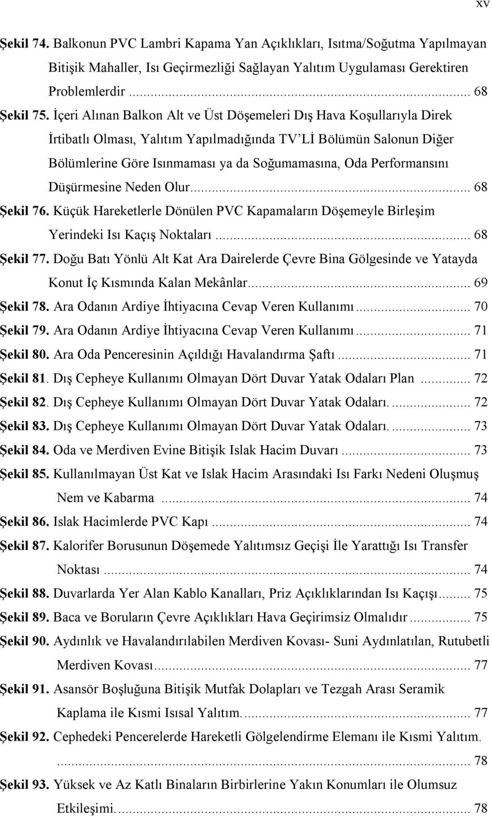 Performansını Düşürmesine Neden Olur... 68 Şekil 76. Küçük Hareketlerle Dönülen PVC Kapamaların Döşemeyle Birleşim Yerindeki Isı Kaçış Noktaları... 68 Şekil 77.