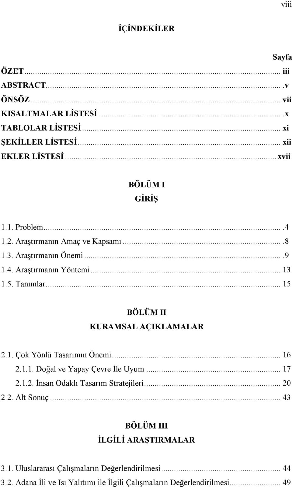 .. 15 BÖLÜM II KURAMSAL AÇIKLAMALAR 2.1. Çok Yönlü Tasarımın Önemi... 16 2.1.1. Doğal ve Yapay Çevre İle Uyum... 17 2.1.2. İnsan Odaklı Tasarım Stratejileri... 20 2.