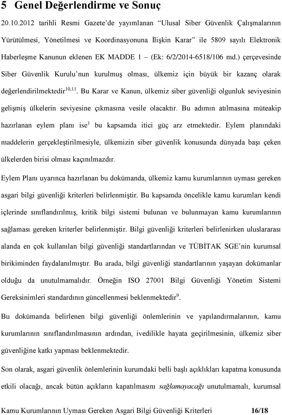 (Ek: 6/2/2014-6518/106 md.) çerçevesinde Siber Güvenlik Kurulu nun kurulmuş olması, ülkemiz için büyük bir kazanç olarak değerlendirilmektedir 10,11.