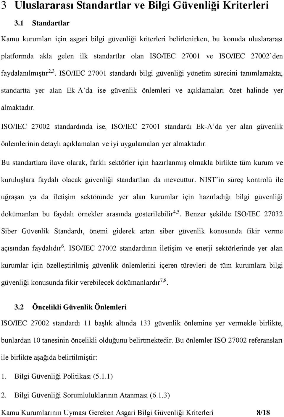 faydalanılmıştır 2,3. ISO/IEC 27001 standardı bilgi güvenliği yönetim sürecini tanımlamakta, standartta yer alan Ek-A da ise güvenlik önlemleri ve açıklamaları özet halinde yer almaktadır.