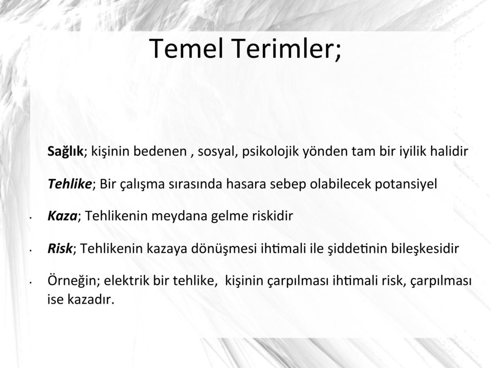 Tehlikenin meydana gelme riskidir Risk; Tehlikenin kazaya dönüşmesi ihomali ile