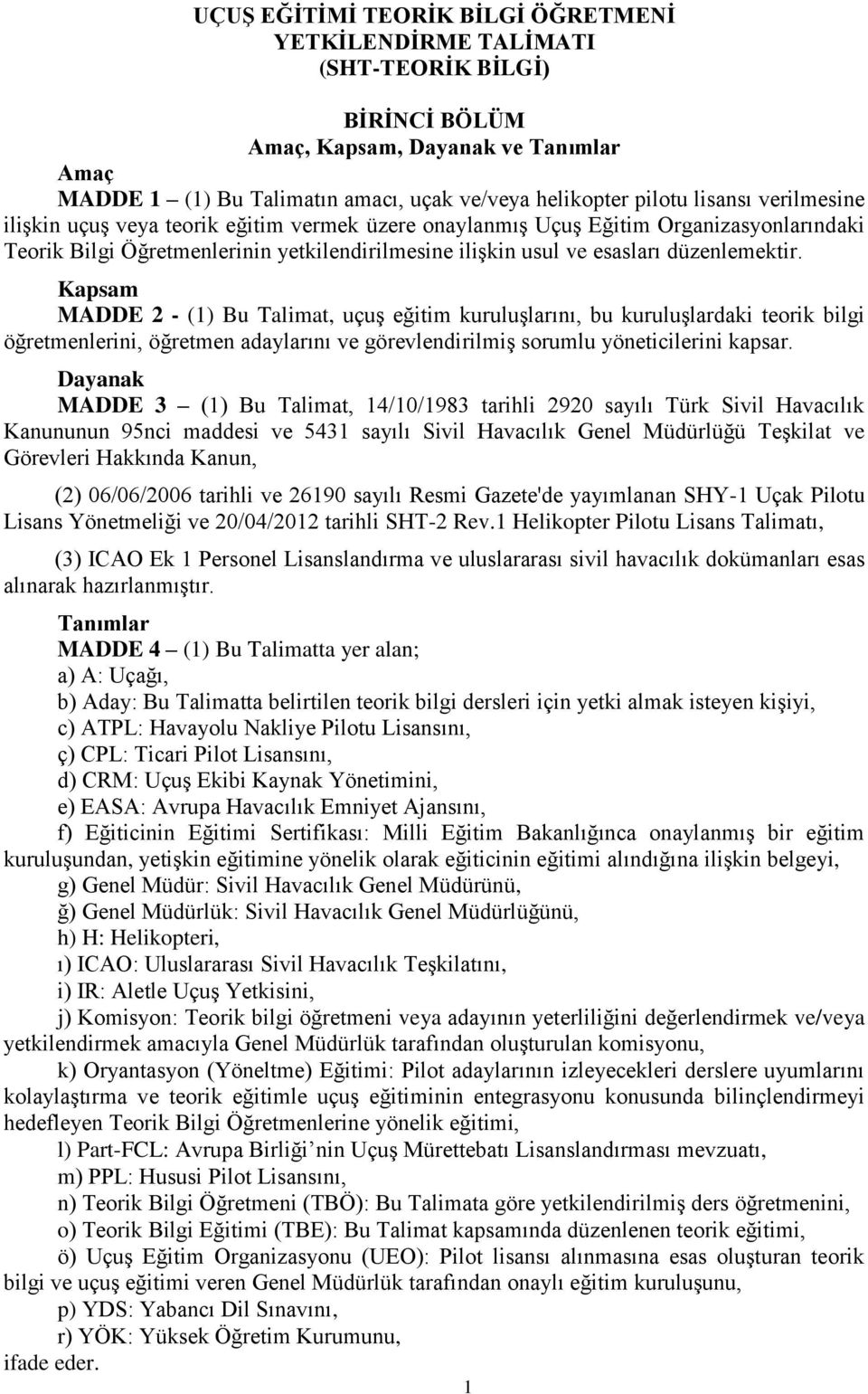 Kapsam MADDE 2 - (1) Bu Talimat, uçuş eğitim kuruluşlarını, bu kuruluşlardaki teorik bilgi öğretmenlerini, öğretmen adaylarını ve görevlendirilmiş sorumlu yöneticilerini kapsar.