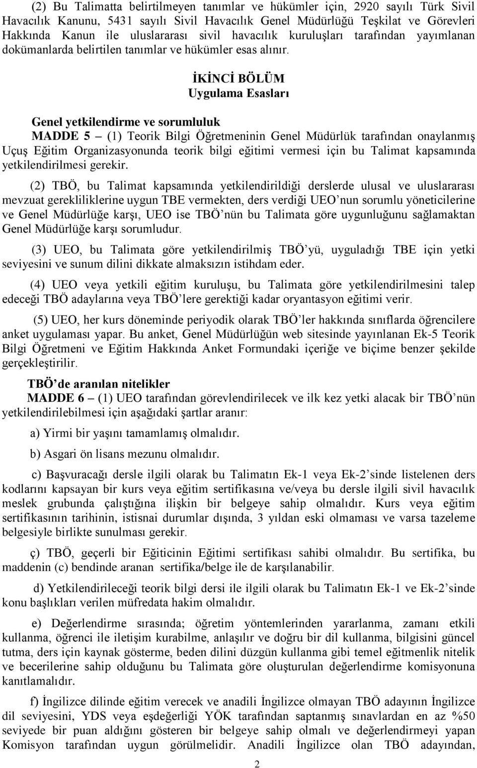 İKİNCİ BÖLÜM Uygulama Esasları Genel yetkilendirme ve sorumluluk MADDE 5 (1) Teorik Bilgi Öğretmeninin Genel Müdürlük tarafından onaylanmış Uçuş Eğitim Organizasyonunda teorik bilgi eğitimi vermesi