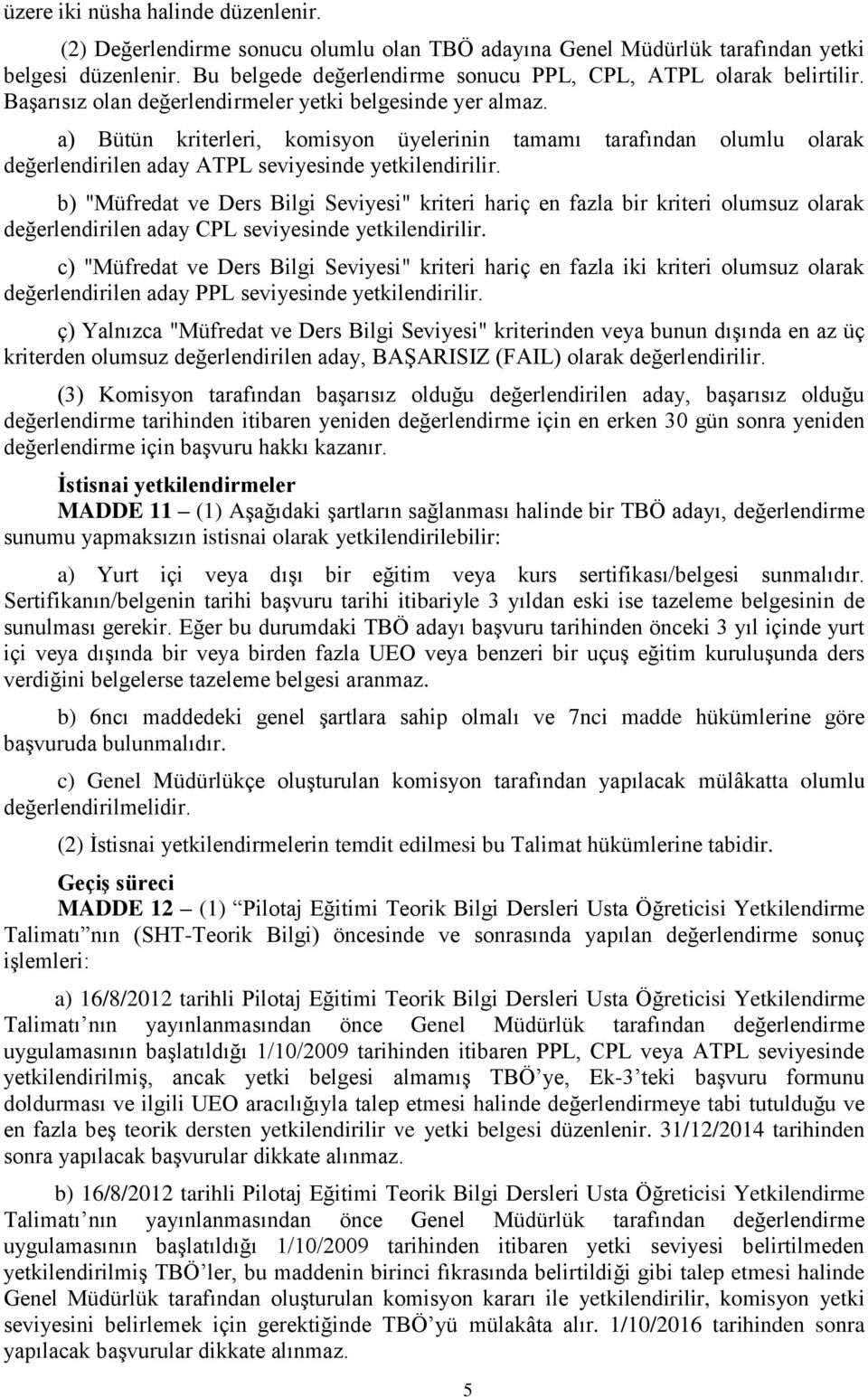 a) Bütün kriterleri, komisyon üyelerinin tamamı tarafından olumlu olarak değerlendirilen aday ATPL seviyesinde yetkilendirilir.