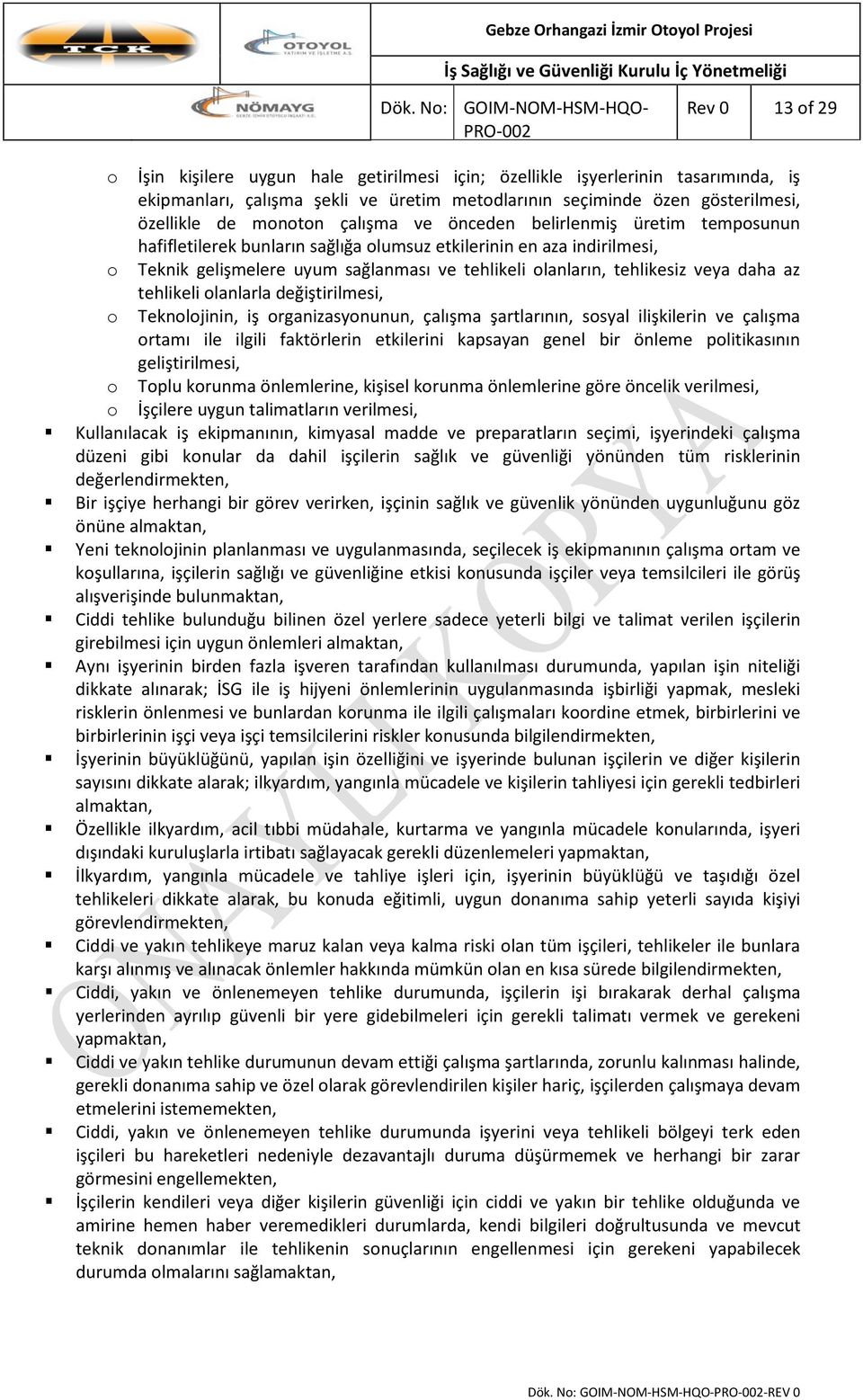 etkilerinin en aza indirilmesi, o Teknik gelişmelere uyum sağlanması ve tehlikeli olanların, tehlikesiz veya daha az tehlikeli olanlarla değiştirilmesi, o Teknolojinin, iş organizasyonunun, çalışma