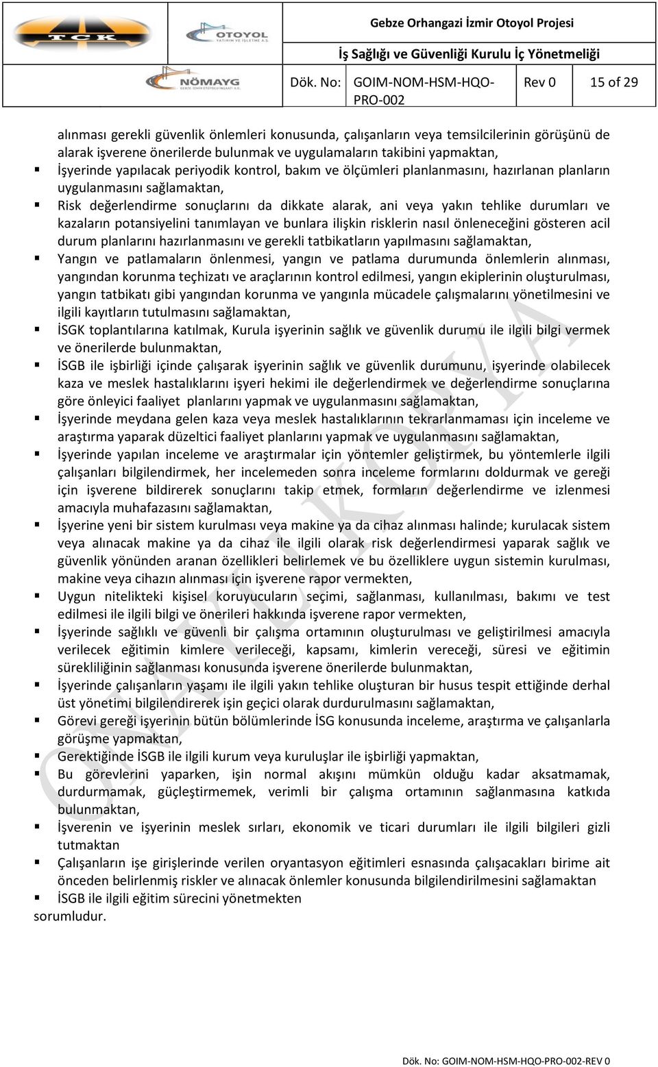 değerlendirme sonuçlarını da dikkate alarak, ani veya yakın tehlike durumları ve kazaların potansiyelini tanımlayan ve bunlara ilişkin risklerin nasıl önleneceğini gösteren acil durum planlarını