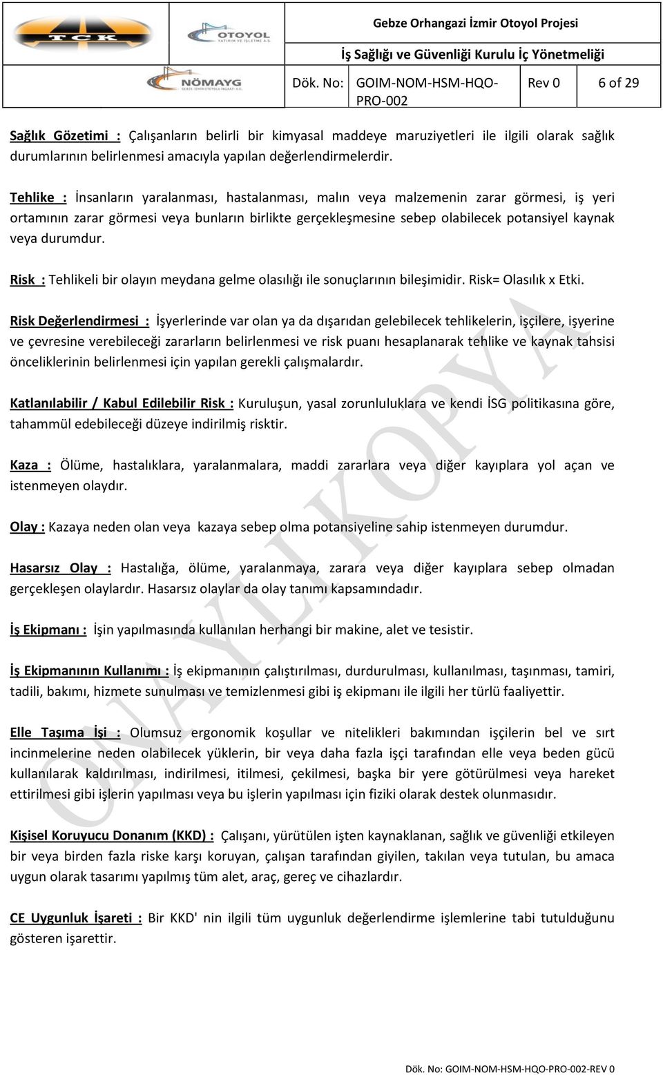 Tehlike : İnsanların yaralanması, hastalanması, malın veya malzemenin zarar görmesi, iş yeri ortamının zarar görmesi veya bunların birlikte gerçekleşmesine sebep olabilecek potansiyel kaynak veya